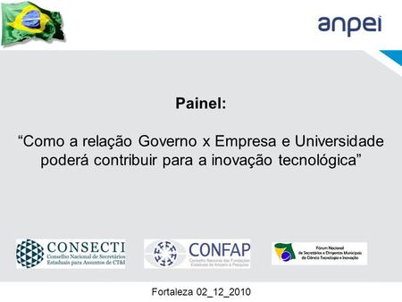 Painel: “Como a relação Governo x Empresa e Universidade poderá contribuir para a inovação tecnológica” Fortaleza 02_12_2010.