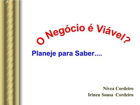 Planeje para Saber.... Nívea Cordeiro Irineu Sousa Cordeiro.