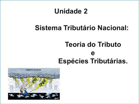 Unidade 2. Sistema Tributário Nacional:. Teoria do Tributo. e