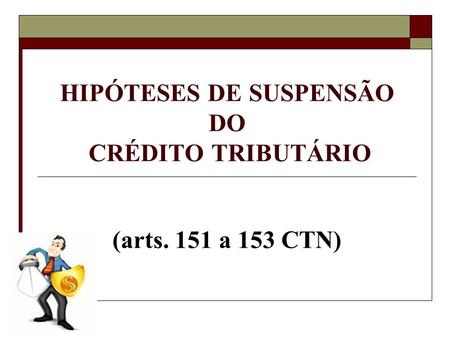 HIPÓTESES DE SUSPENSÃO DO CRÉDITO TRIBUTÁRIO