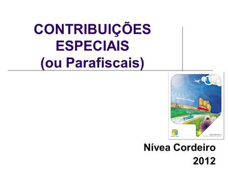 CONTRIBUIÇÕES ESPECIAIS (ou Parafiscais) Nívea Cordeiro 2012.