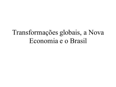 Transformações globais, a Nova Economia e o Brasil