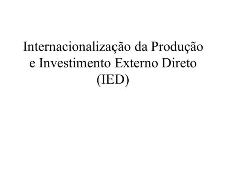 Internacionalização da Produção e Investimento Externo Direto (IED)