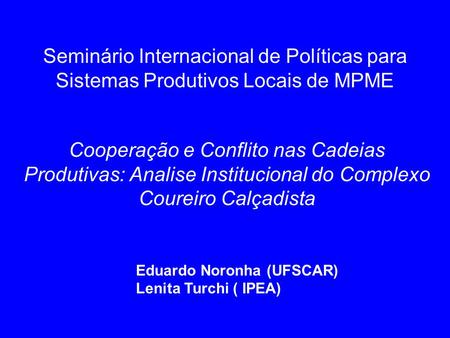 Seminário Internacional de Políticas para Sistemas Produtivos Locais de MPME Cooperação e Conflito nas Cadeias Produtivas: Analise Institucional do Complexo.