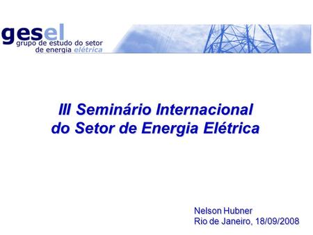 III Seminário Internacional do Setor de Energia Elétrica Nelson Hubner Rio de Janeiro, 18/09/2008.