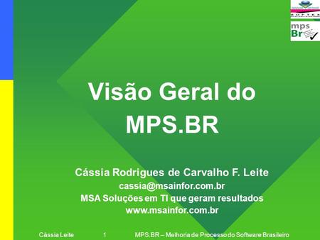 Visão Geral do MPS.BR Cássia Rodrigues de Carvalho F. Leite