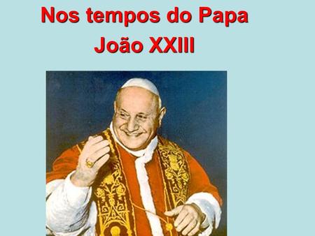 Nos tempos do Papa João XXIII