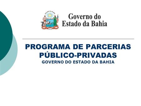 PROGRAMA DE PARCERIAS PÚBLICO-PRIVADAS GOVERNO DO ESTADO DA BAHIA.
