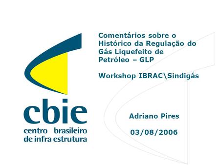 1 Comentários sobre o Histórico da Regulação do Gás Liquefeito de Petróleo – GLP Workshop IBRAC\Sindigás Adriano Pires 03/08/2006.