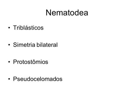 Nematodea Triblásticos Simetria bilateral Protostômios Pseudocelomados.