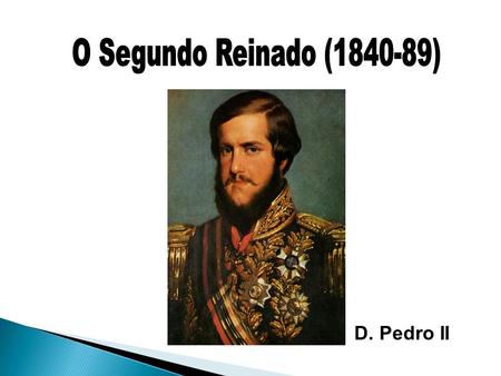 O Segundo Reinado (1840-89) D. Pedro II.