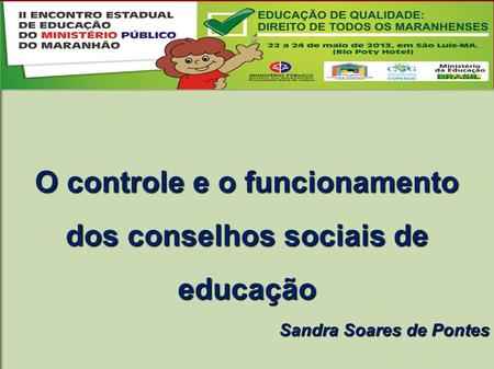 O controle e o funcionamento dos conselhos sociais de educação Sandra Soares de Pontes.