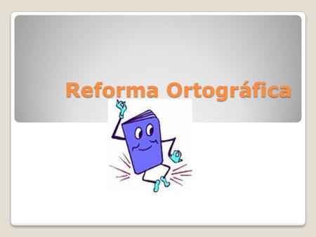 Reforma Ortográfica.