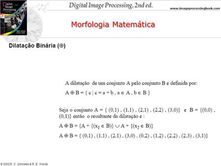 Digital Image Processing, 2nd ed. www.imageprocessingbook.com © 2002 R. C. Gonzalez & R. E. Woods Morfologia Matemática.