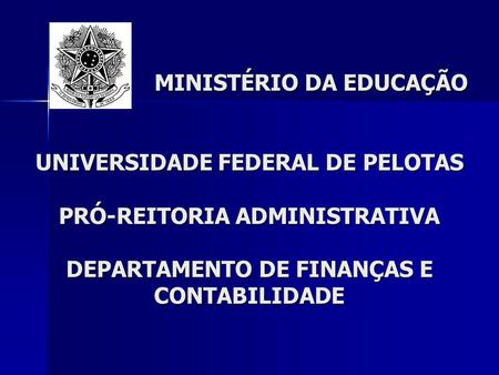 MINISTÉRIO DA EDUCAÇÃO UNIVERSIDADE FEDERAL DE PELOTAS PRÓ-REITORIA ADMINISTRATIVA DEPARTAMENTO DE FINANÇAS E CONTABILIDADE.