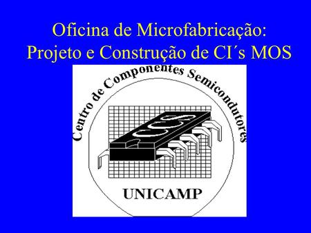 Oficina de Microfabricação: Projeto e Construção de CI´s MOS
