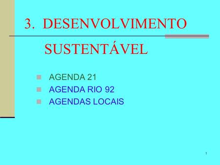 3. DESENVOLVIMENTO SUSTENTÁVEL AGENDA 21 AGENDA RIO 92 AGENDAS LOCAIS.