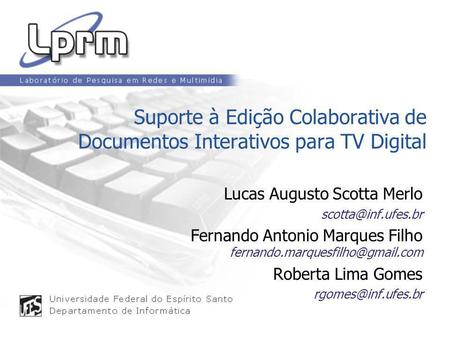 Suporte à Edição Colaborativa de Documentos Interativos para TV Digital Lucas Augusto Scotta Merlo Fernando Antonio Marques Filho