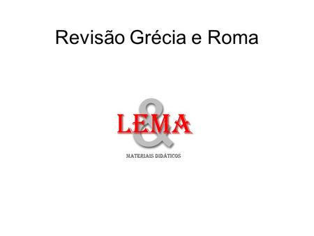 Revisão Grécia e Roma & LeMA MATERIAIS DIDÁTICOS.
