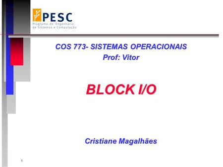 1 COS 773- SISTEMAS OPERACIONAIS Prof: Vitor BLOCK I/O Cristiane Magalhães.