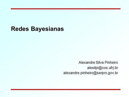 Redes Bayesianas Alexandre Silva Pinheiro