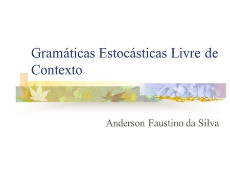 Gramáticas Estocásticas Livre de Contexto Anderson Faustino da Silva.