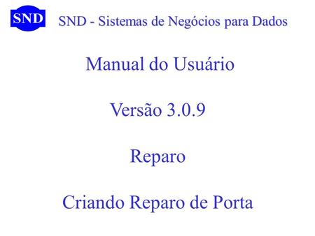 SND - Sistemas de Negócios para Dados SND - Sistemas de Negócios para Dados Manual do Usuário Versão 3.0.9 Reparo Criando Reparo de Porta.