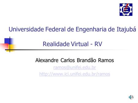 Universidade Federal de Engenharia de Itajubá Realidade Virtual - RV Alexandre Carlos Brandão Ramos