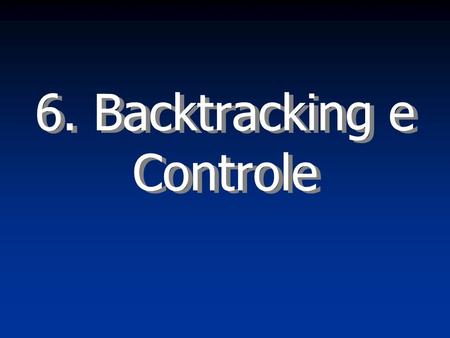 6. Backtracking e Controle