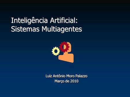 Inteligência Artificial: Sistemas Multiagentes Luiz Antônio Moro Palazzo Março de 2010 Luiz Antônio Moro Palazzo Março de 2010.