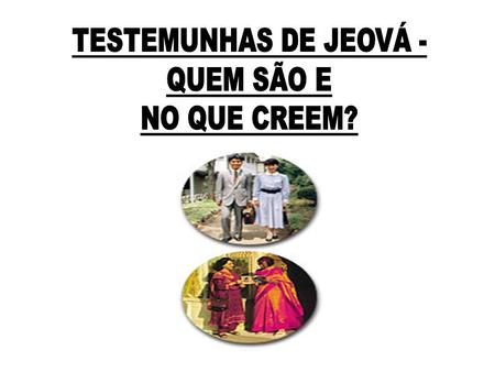 TESTEMUNHAS DE JEOVÁ - QUEM SÃO E NO QUE CREEM?.