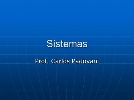 Sistemas Prof. Carlos Padovani.