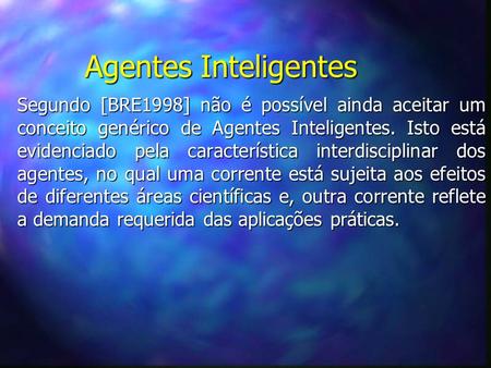 Agentes Inteligentes Segundo [BRE1998] não é possível ainda aceitar um conceito genérico de Agentes Inteligentes. Isto está evidenciado pela característica.