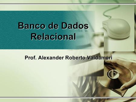 Banco de Dados Relacional Prof. Alexander Roberto Valdameri