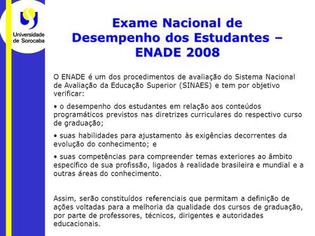 Exame Nacional de Desempenho dos Estudantes – ENADE 2008 O ENADE é um dos procedimentos de avaliação do Sistema Nacional de Avaliação da Educação Superior.