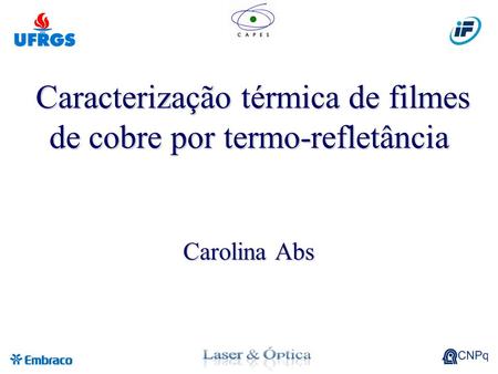 Caracterização térmica de filmes de cobre por termo-refletância Carolina Abs Caracterização térmica de filmes de cobre por termo-refletância Carolina Abs.