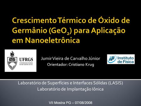 Jumir Vieira de Carvalho Júnior Orientador: Cristiano Krug Laboratório de Superfícies e Interfaces Sólidas (LASIS) Laboratório de Implantação Iônica VII.