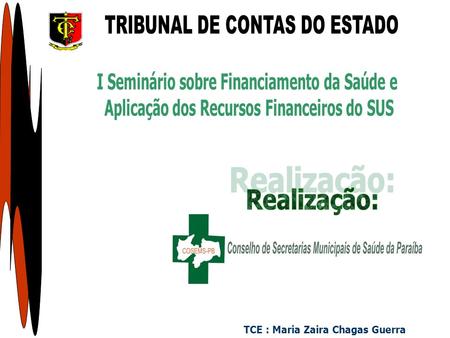TCE : Maria Zaira Chagas Guerra. O Sistema Único de Saúde, sem prejuízo das funções do Poder Legislativo, deverá contar com as seguintes instâncias.