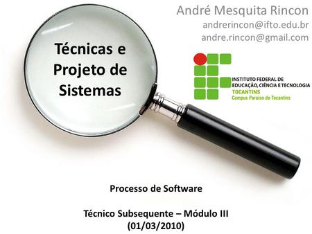 Técnicas e Projeto de Sistemas André Mesquita Rincon  Processo de Software Técnico Subsequente – Módulo III.
