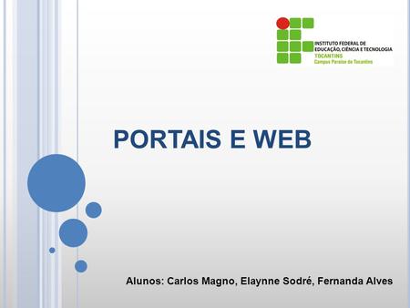 PORTAIS E WEB Alunos: Carlos Magno, Elaynne Sodré, Fernanda Alves.