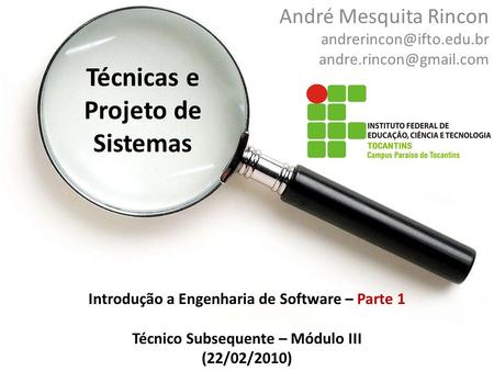 Técnicas e Projeto de Sistemas André Mesquita Rincon  Introdução a Engenharia de Software – Parte 1 Técnico.
