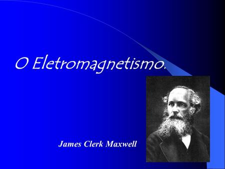 O Eletromagnetismo. James Clerk Maxwell.