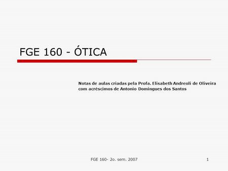 FGE 160 - ÓTICA Notas de aulas criadas pela Profa. Elisabeth Andreoli de Oliveira com acréscimos de Antonio Domingues dos Santos FGE 160- 2o. sem. 2007.
