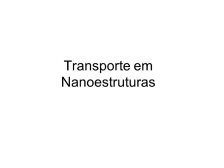Transporte em Nanoestruturas. I) Transporte balístico Um material unidimensional (confinado em duas dimensões) transporta carga quando uma voltagem é
