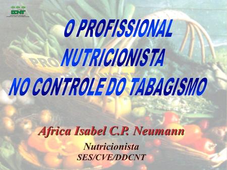 Africa Isabel C.P. Neumann Nutricionista SES/CVE/DDCNT.
