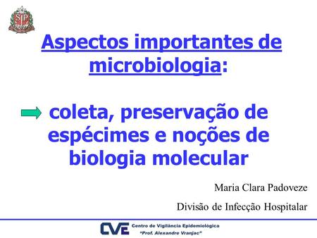 Aspectos importantes de microbiologia: coleta, preservação de espécimes e noções de biologia molecular Maria Clara Padoveze Divisão de Infecção Hospitalar.