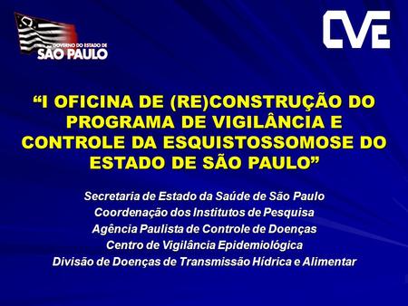 “I OFICINA DE (RE)CONSTRUÇÃO DO PROGRAMA DE VIGILÂNCIA E CONTROLE DA ESQUISTOSSOMOSE DO ESTADO DE SÃO PAULO” Secretaria de Estado da Saúde de São Paulo.