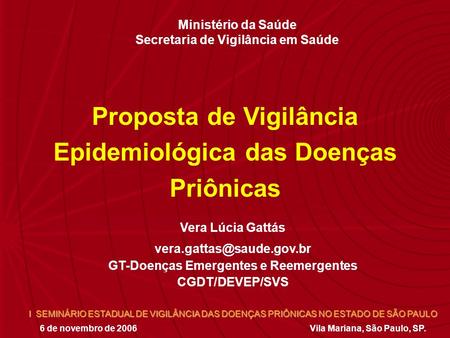 Ministério da Saúde Secretaria de Vigilância em Saúde Vera Lúcia Gattás GT-Doenças Emergentes e Reemergentes CGDT/DEVEP/SVS I.