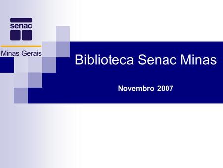 Biblioteca Senac Minas Novembro 2007. MUDANÇA DO SOFTWARE Decisão estratégica do Senac Minas/ Superintendência Educacional. Proposta: centralização, organização.