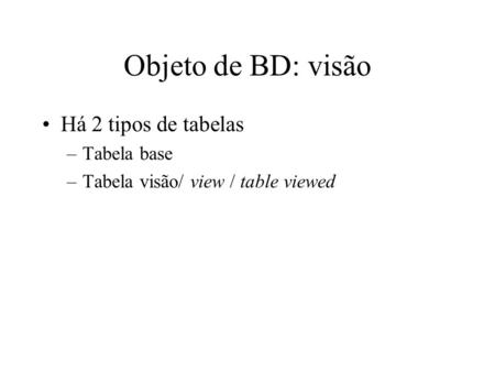 Objeto de BD: visão Há 2 tipos de tabelas Tabela base